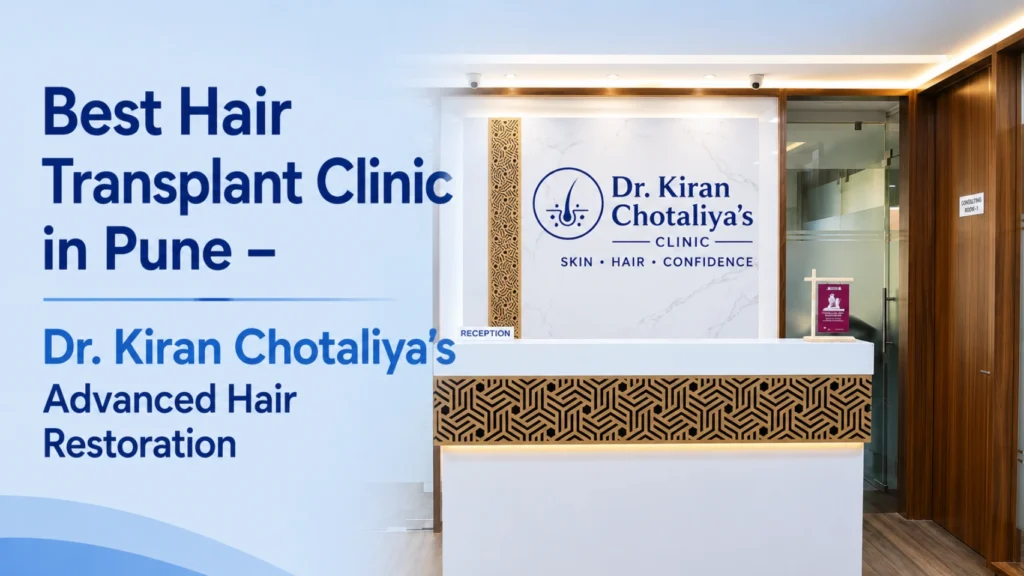 Best Hair Transplant Clinic in Pune – Dr. Kiran Chotaliya Advanced Hair Restoration...